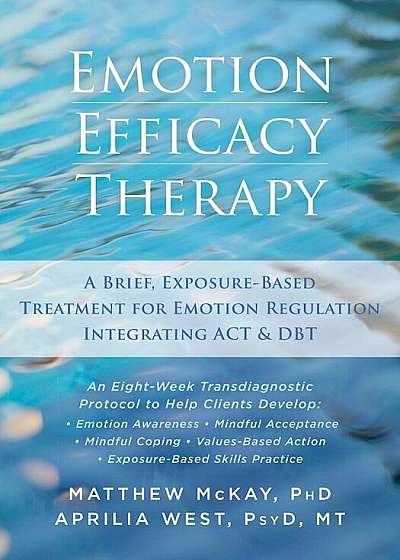 Emotion Efficacy Therapy: A Brief, Exposure-Based Treatment for Emotion Regulation Integrating ACT and DBT, Paperback