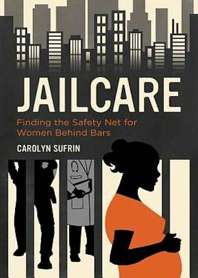 Jailcare: Finding the Safety Net for Women Behind Bars, Paperback