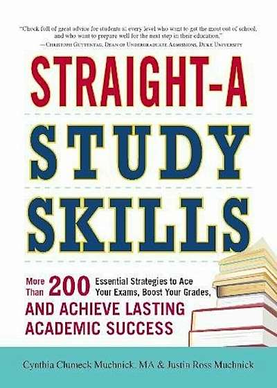 Straight-A Study Skills: More Than 200 Essential Strategies to Ace Your Exams, Boost Your Grades, and Achieve Lasting Academic Success, Paperback