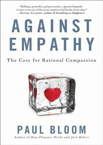Against Empathy: The Case for Rational Compassion, Hardcover