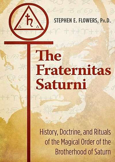 The Fraternitas Saturni: History, Doctrine, and Rituals of the Magical Order of the Brotherhood of Saturn, Paperback