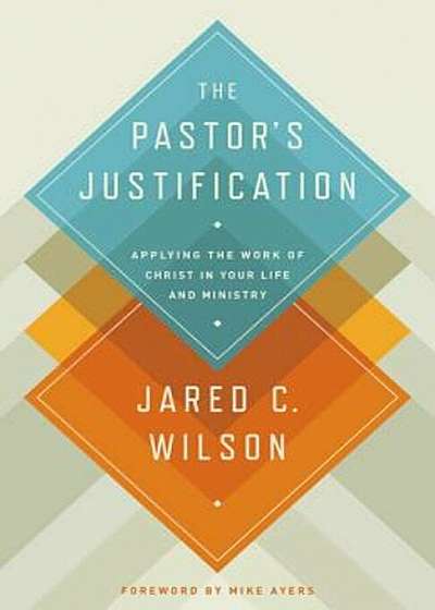 The Pastor's Justification: Applying the Work of Christ in Your Life and Ministry, Paperback