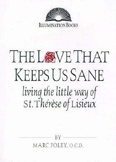The Love That Keeps Us Sane: Living the Little Way of St. Therese of Lisieux, Paperback