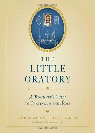The Little Oratory: A Beginner's Guide to Praying in the Home, Paperback