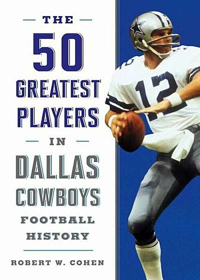 The 50 Greatest Players in Dallas Cowboys History, Hardcover
