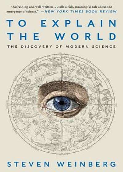 To Explain the World: The Discovery of Modern Science, Paperback
