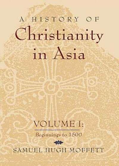 A History of Christianity in Asia: Volume I: Beginnings to 1500, Paperback