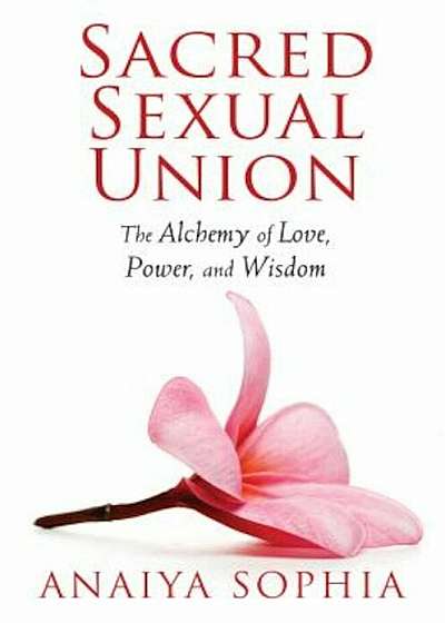 Sacred Sexual Union: The Alchemy of Love, Power, and Wisdom, Paperback