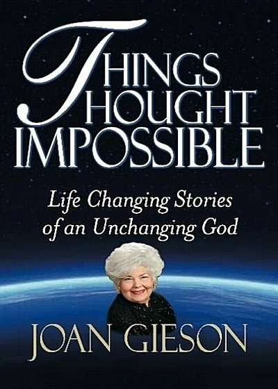 Things Thought Impossible: Life Changing Stories of an Unchanging God, Paperback