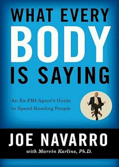 What Every Body Is Saying: An Ex-FBI Agent's Guide to Speed-Reading People, Paperback