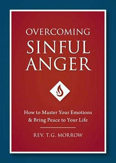 Overcoming Sinful Anger: How to Master Your Emotions and Bring Peace to Your Life, Paperback