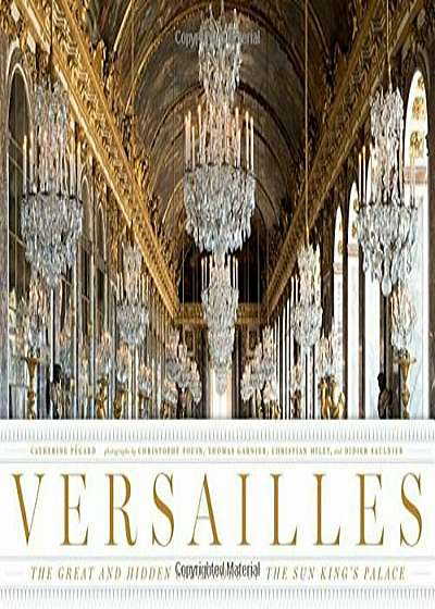 Versailles: The Great and Hidden Splendors of the Sun King's Palace, Hardcover