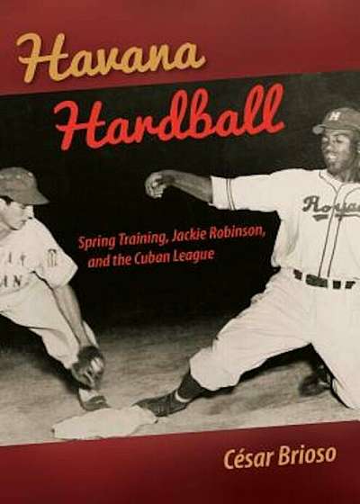 Havana Hardball: Spring Training, Jackie Robinson, and the Cuban League, Hardcover