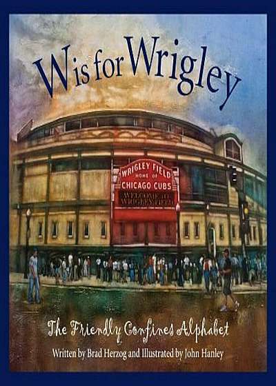 W Is for Wrigley: The Friendly Confines Alphabet, Hardcover