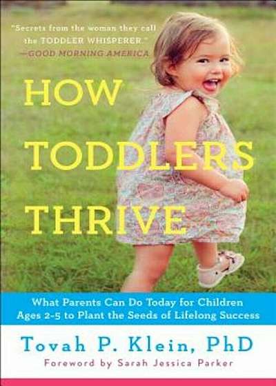 How Toddlers Thrive: What Parents Can Do Today for Children Ages 2-5 to Plant the Seeds of Lifelong Success, Paperback