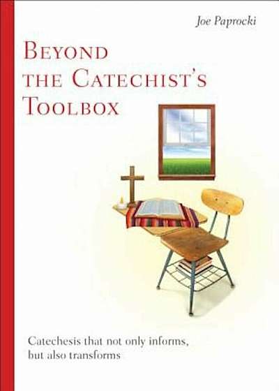 Beyond the Catechist's Toolbox: Catechesis That Not Only Informs But Transforms, Paperback