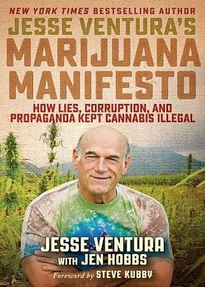 Jesse Ventura's Marijuana Manifesto: How Lies, Corruption, and Propaganda Kept Cannabis Illegal, Paperback
