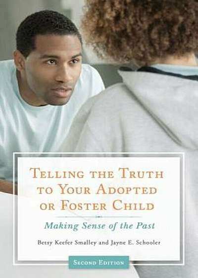 Telling the Truth to Your Adopted or Foster Child: Making Sense of the Past, Paperback