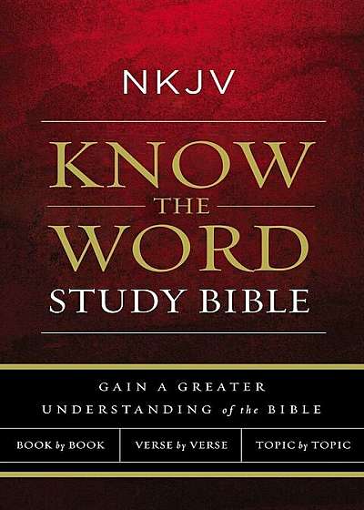 NKJV, Know the Word Study Bible, Paperback, Red Letter Edition: Gain a Greater Understanding of the Bible Book by Book, Verse by Verse, or Topic by To, Paperback