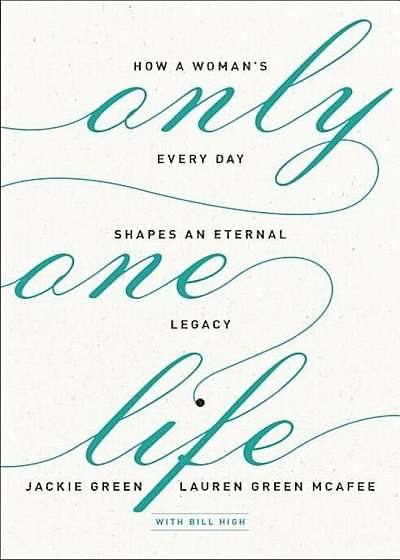 Only One Life: How a Woman's Every Day Shapes an Eternal Legacy, Paperback