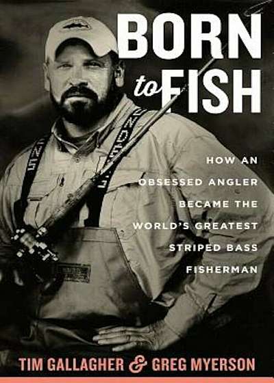 Born to Fish: How an Obsessed Angler Became the World's Greatest Striped Bass Fisherman, Hardcover