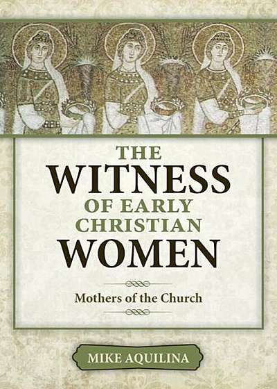 The Witness of Early Christian Women: Mothers of the Church, Paperback