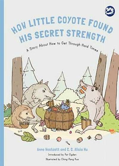 How Little Coyote Found His Secret Strength: A Story about How to Get Through Hard Times, Paperback