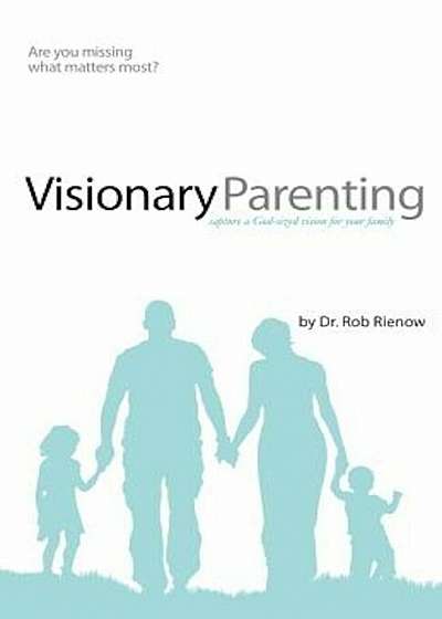 Visionary Parenting: Capture a God-Sized Vision for Your Family, Paperback