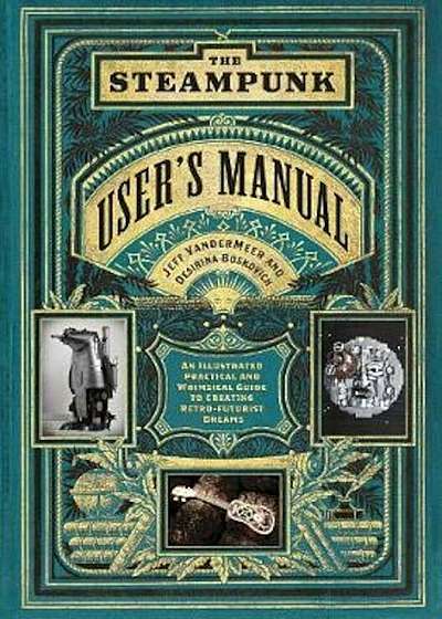 Steampunk User's Manual: An Illustrated Practical and Whimsi, Hardcover