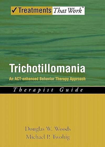 Trichotillomania: An Act-Enhanced Behavior Therapy Approach Therapist Guide, Paperback