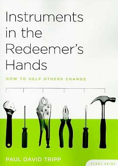 Instruments in the Redeemer's Hands Study Guide: How to Help Others Change, Paperback