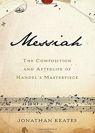Messiah: The Composition and Afterlife of Handel's Masterpiece, Hardcover