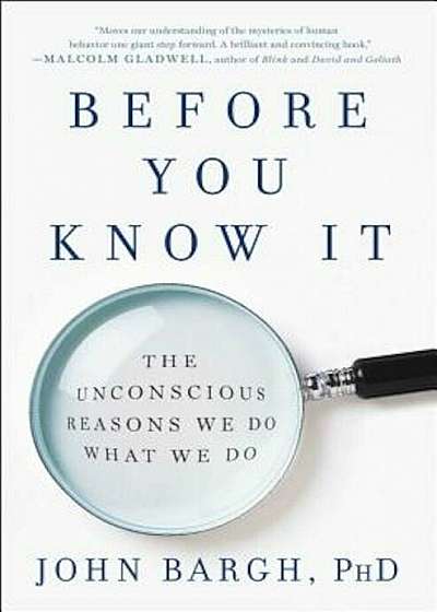 Before You Know It: The Unconscious Reasons We Do What We Do, Paperback