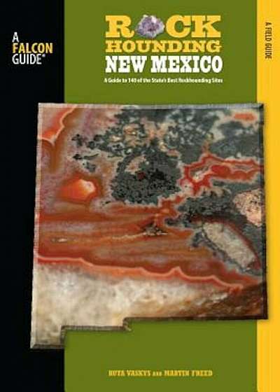 Rockhounding New Mexico: A Guide to 140 of the State's Best Rockhounding Sites, Paperback