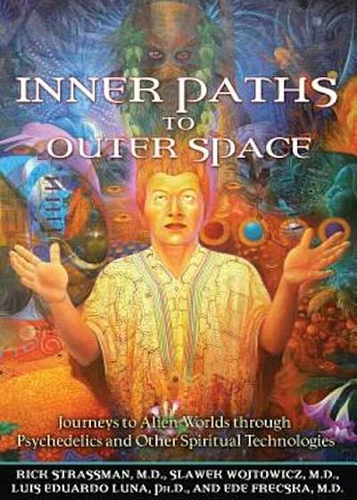Inner Paths to Outer Space: Journeys to Alien Worlds Through Psychedelics and Other Spiritual Technologies, Paperback