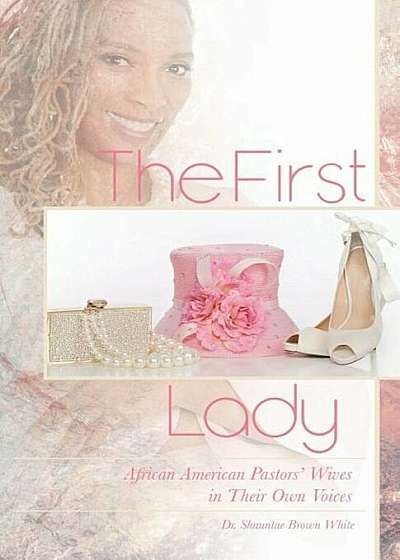 The First Lady: African American Pastors' Wives in Their Own Voices, Paperback