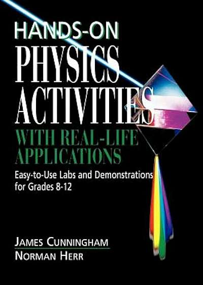Hands-On Physics Activities with Real-Life Applications: Easy-To-Use Labs and Demonstrations for Grades 8