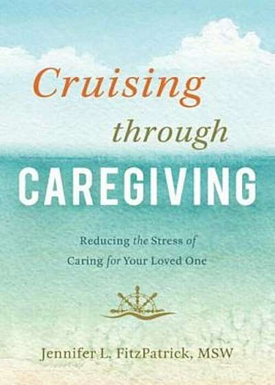 Cruising Through Caregiving: Reducing the Stress of Caring for Your Loved One, Paperback