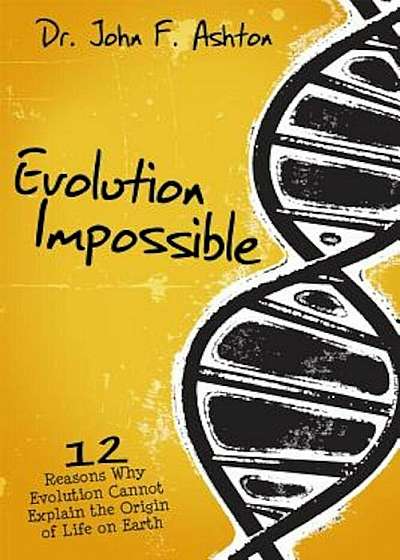 Evolution Impossible: 12 Reasons Why Evolution Cannot Explain the Origin of Life on Earth, Paperback