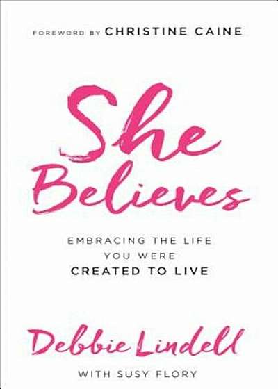 She Believes: Embracing the Life You Were Created to Live, Paperback
