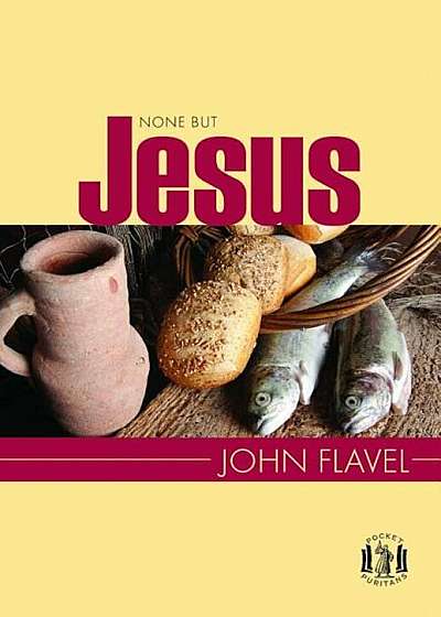 None But Jesus: Selections from the Writings of John Flavel, Paperback