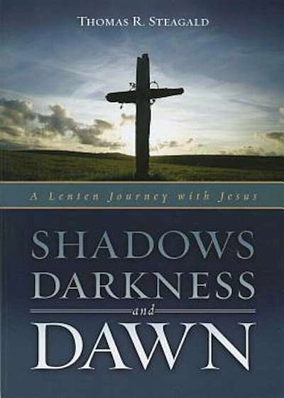 Shadows, Darkness, and Dawn: A Lenten Journey with Jesus, Paperback