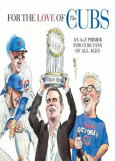 For the Love of the Cubs: An A-Z Primer for Cubs Fans of All Ages, Hardcover