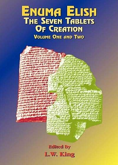 Enuma Elish: The Seven Tablets of Creation: The Babylonian and Assyrian Legends Concerning the Creation of the World and of Mankind., Paperback