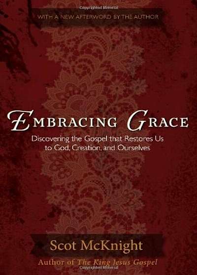 Embracing Grace: The Gospel That Restores Us to God, Creation, and Ourselves, Paperback