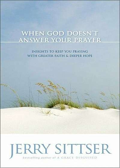 When God Doesn't Answer Your Prayer: Insights to Keep You Praying with Greater Faith & Deeper Hope, Paperback