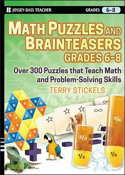 Math Puzzles and Brainteasers, Grades 6-8: Over 300 Puzzles That Teach Math and Problem-Solving Skills, Paperback