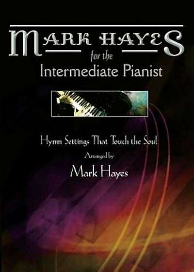 Mark Hayes: Hymns for the Intermediate Pianist: Hymn Settings That Touch the Soul, Paperback