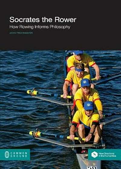Socrates the Rower: How Rowing Informs Philosophy, Paperback