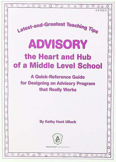 Advisory--The Heart and Hub of a Middle Level School: Latest-And-Greatest Teaching Tips: A Quick-Reference Guide for Designing an Advisory Program Tha, Paperback